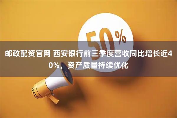 邮政配资官网 西安银行前三季度营收同比增长近40%,资产质量持续优化