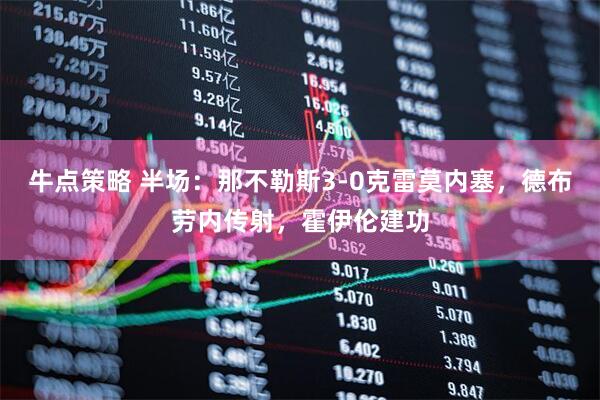 牛点策略 半场：那不勒斯3-0克雷莫内塞，德布劳内传射，霍伊伦建功
