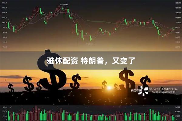 雅休配资 特朗普，又变了